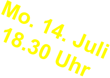Mo. 14. Juli18.30 Uhr